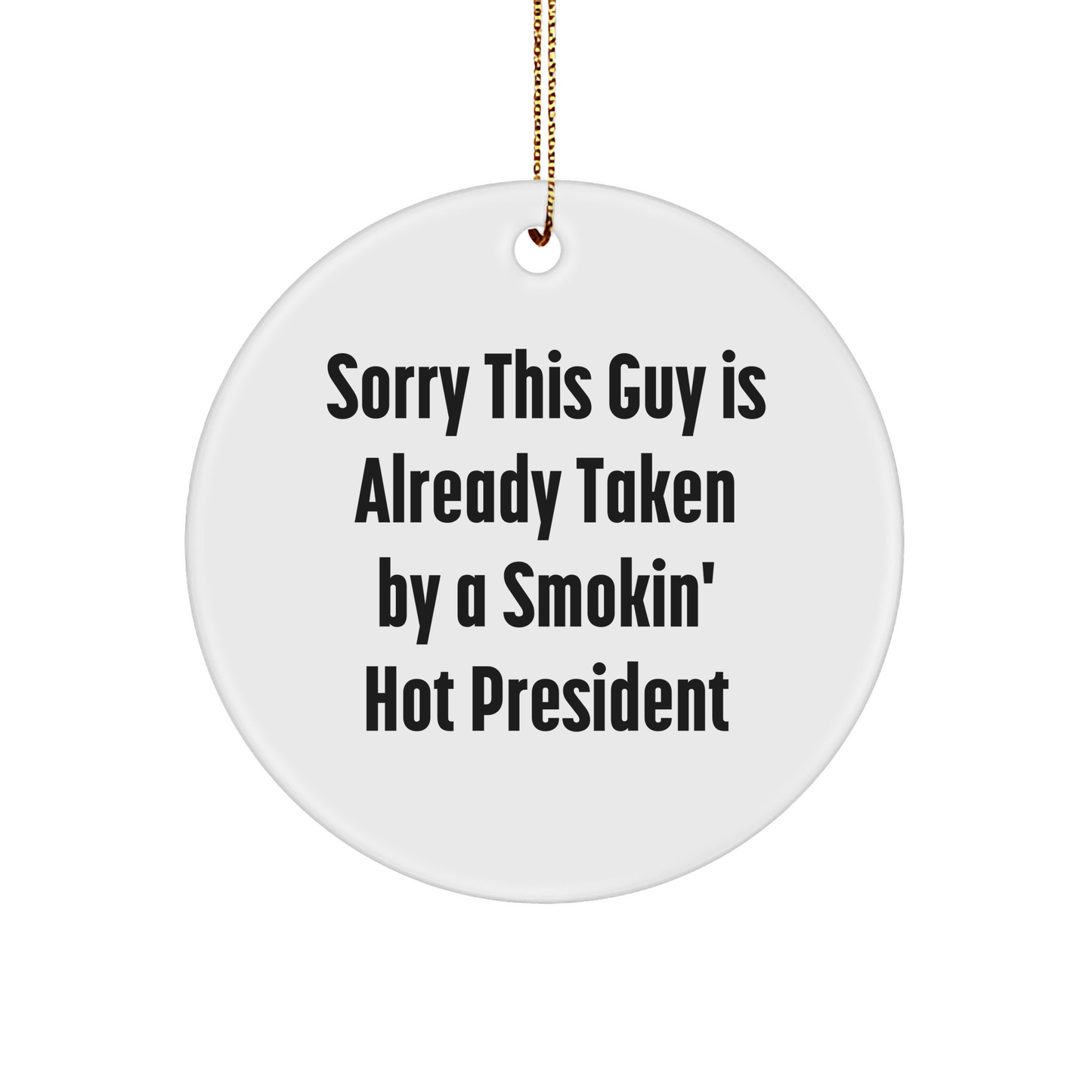 Funny President Circle Ornament, Gifts from Friends for President, Sorry This Guy Is Already Taken By A Smokin' Hot President Christmas Decoration