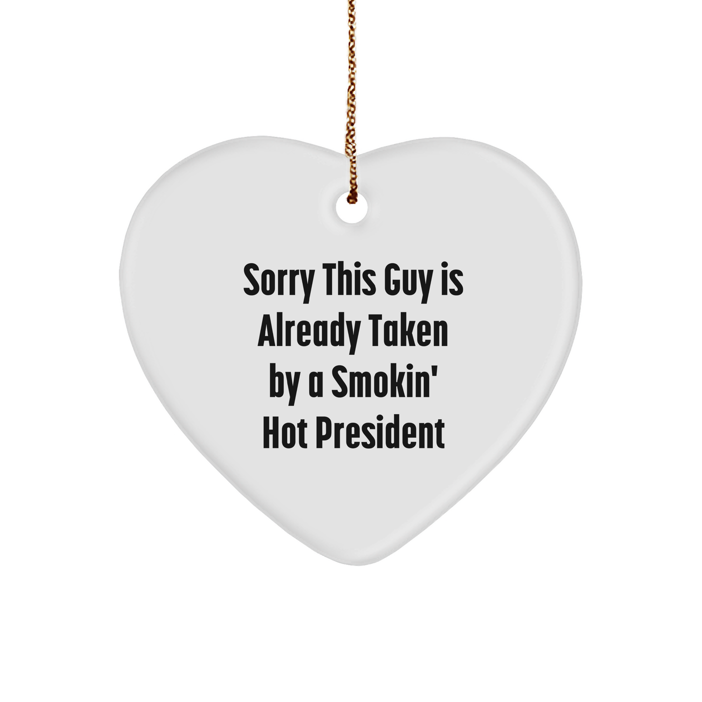 Funny President Heart Ornament Gifts from Friends for Christmas - Sorry This Guy Is Already Taken By A Smokin' Hot President