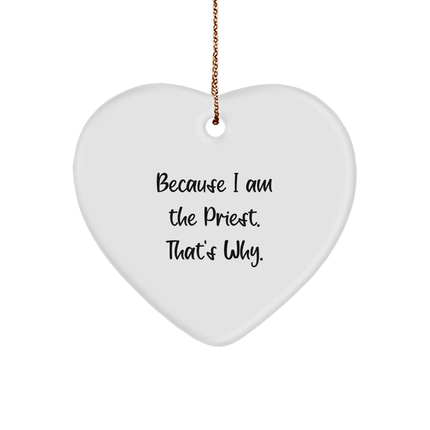Funny Priest Gifts for Christmas, 'Because I Am The Priest. That's Why.' Heart Ornament, Unique Gifts from Friends, Family, Coworkers, for Priest