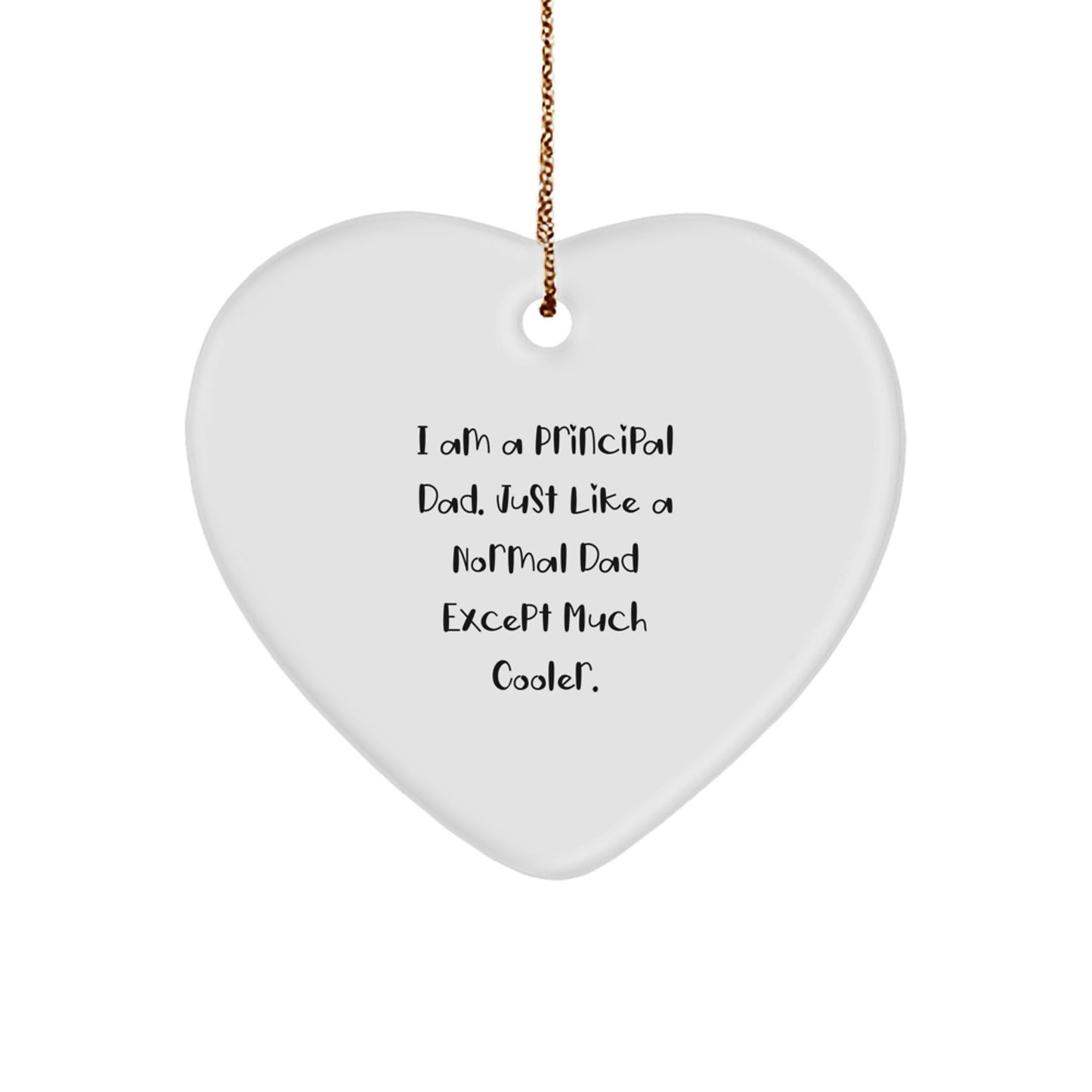 Funny Principal Gifts from Dad - 'I Am A Principal Dad. Just Like A Normal Dad Except Much Cooler.' Heart Ornament for Principal, Men, Family, Gifts for Principal, Unique Christmas Unique Gifts