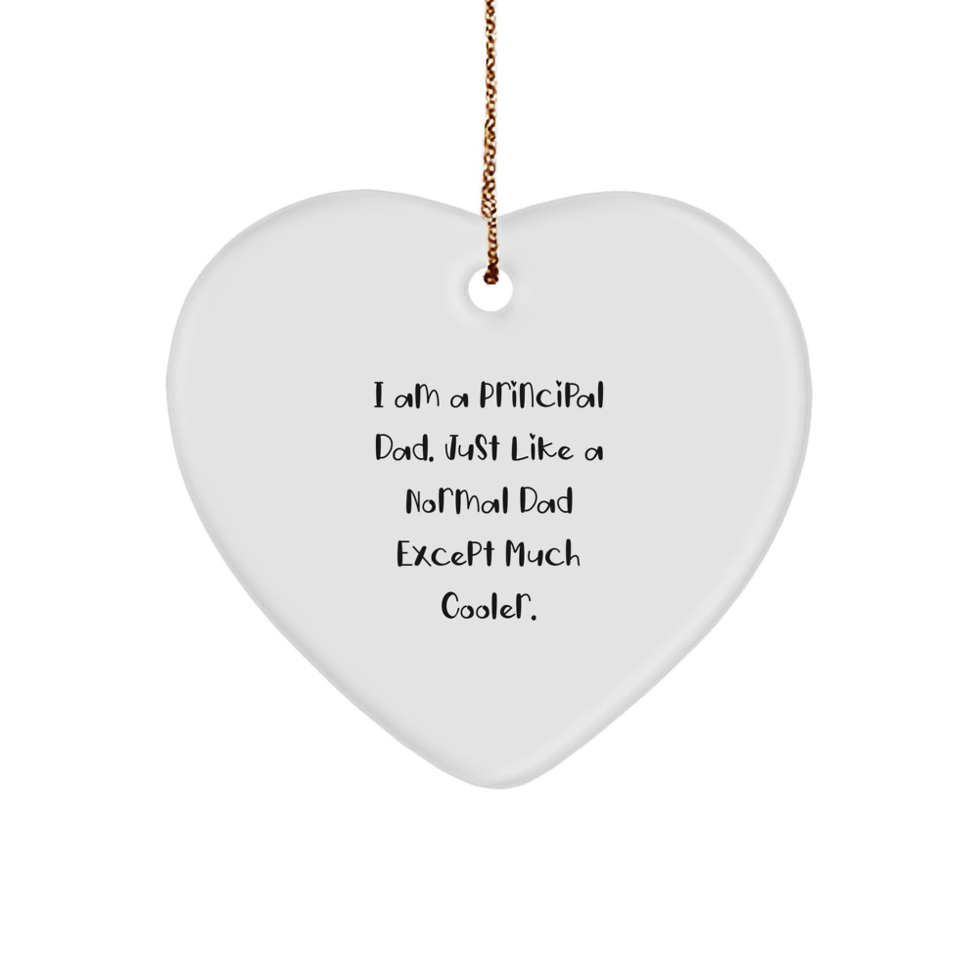 Funny Principal Gifts from Dad - 'I Am A Principal Dad. Just Like A Normal Dad Except Much Cooler.' Heart Ornament for Principal, Men, Family, Gifts for Principal, Unique Christmas Unique Gifts