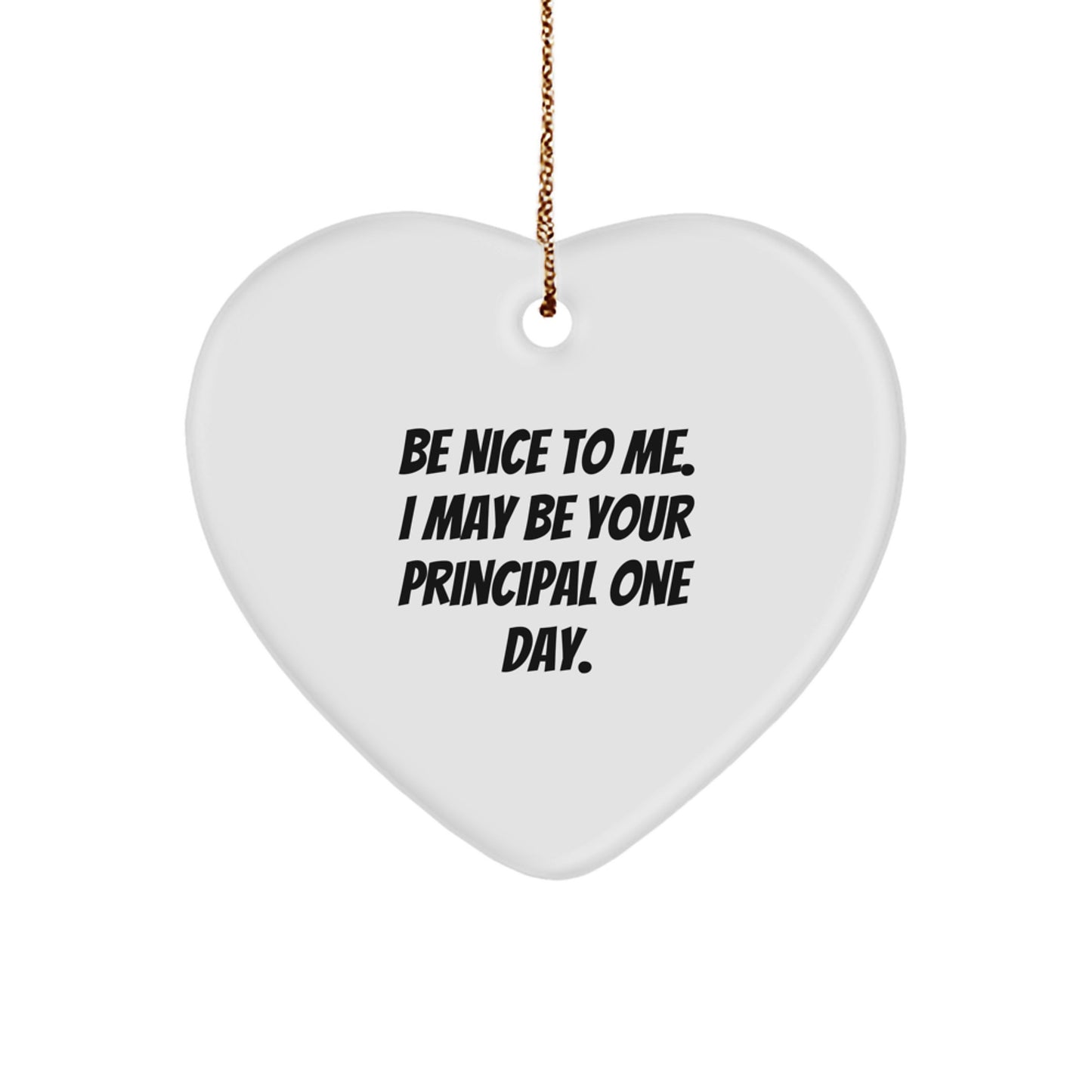 Funny Principal Heart Ornament Gifts from Friends, Coworkers or Family for Christmas - 'Be Nice To Me. I May Be Your Principal One Day.'