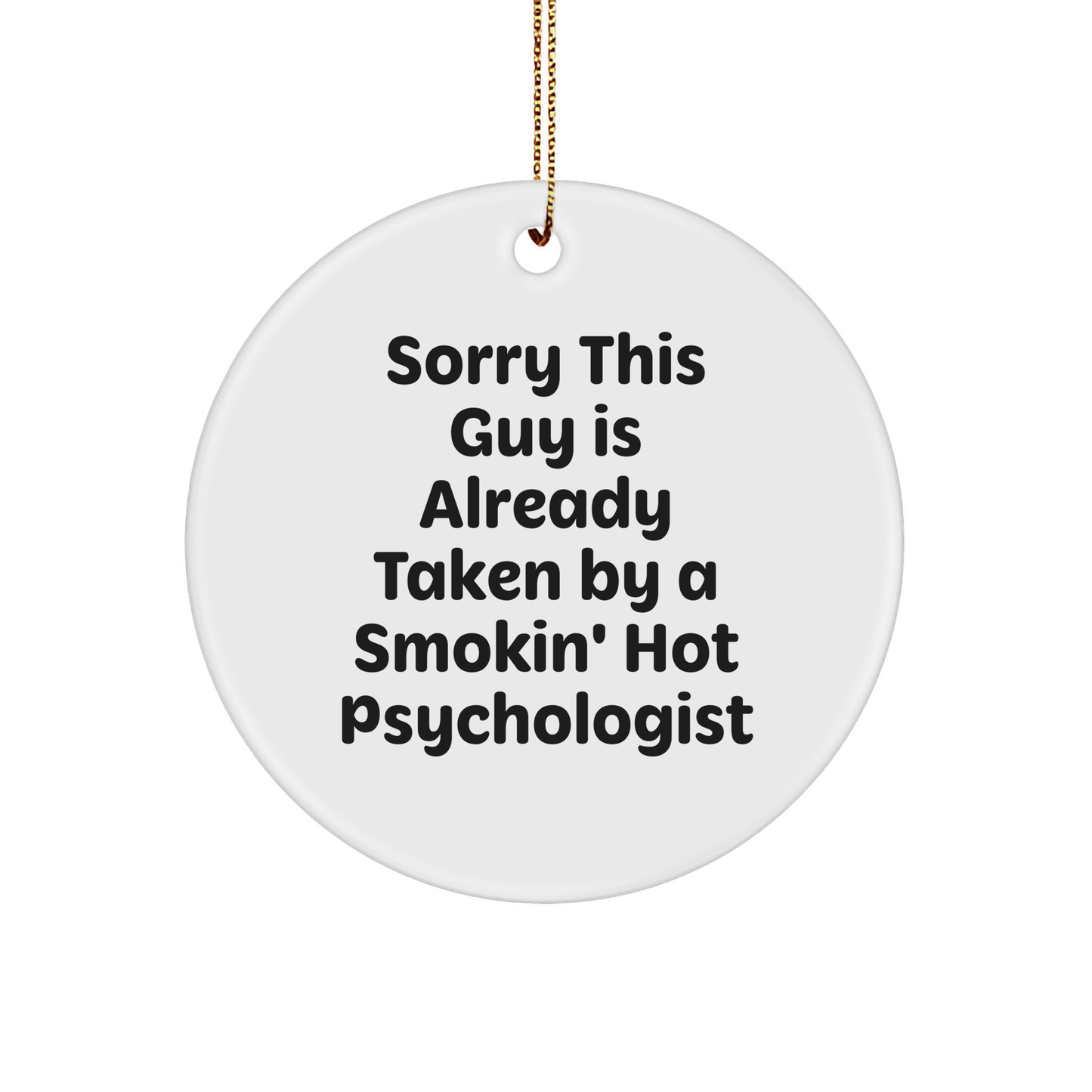 Funny Psychologist Gifts Circle Ornament Sorry This Guy Is Already Taken By A Smokin' Hot Psychologist Gifts from Friends and Family for Christmas