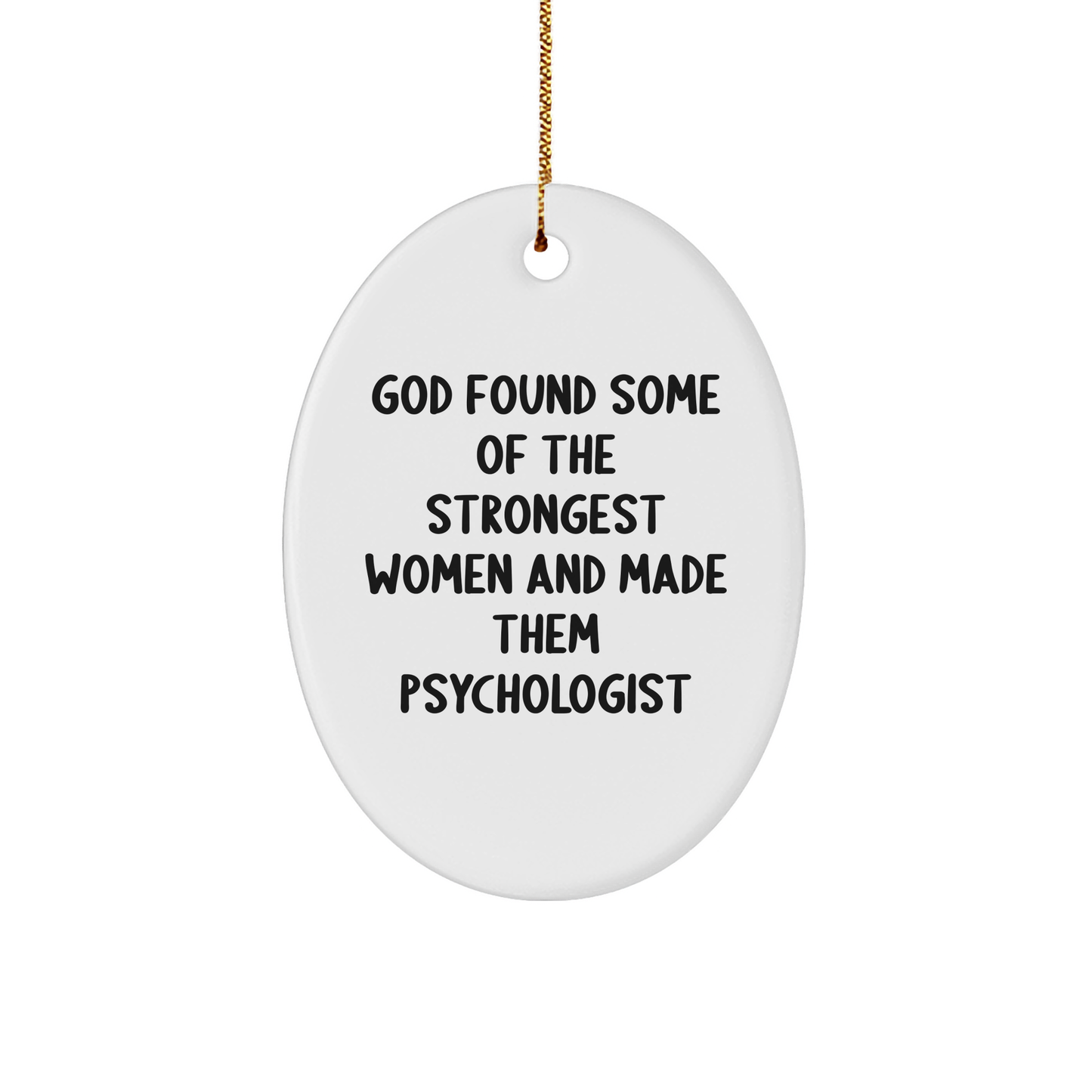 Funny Psychologist Gifts, God Found Some Of The Strongest Women And Made Them Psychologist Oval Ornament for Christmas, Gifts from Family, Friends, or Coworkers