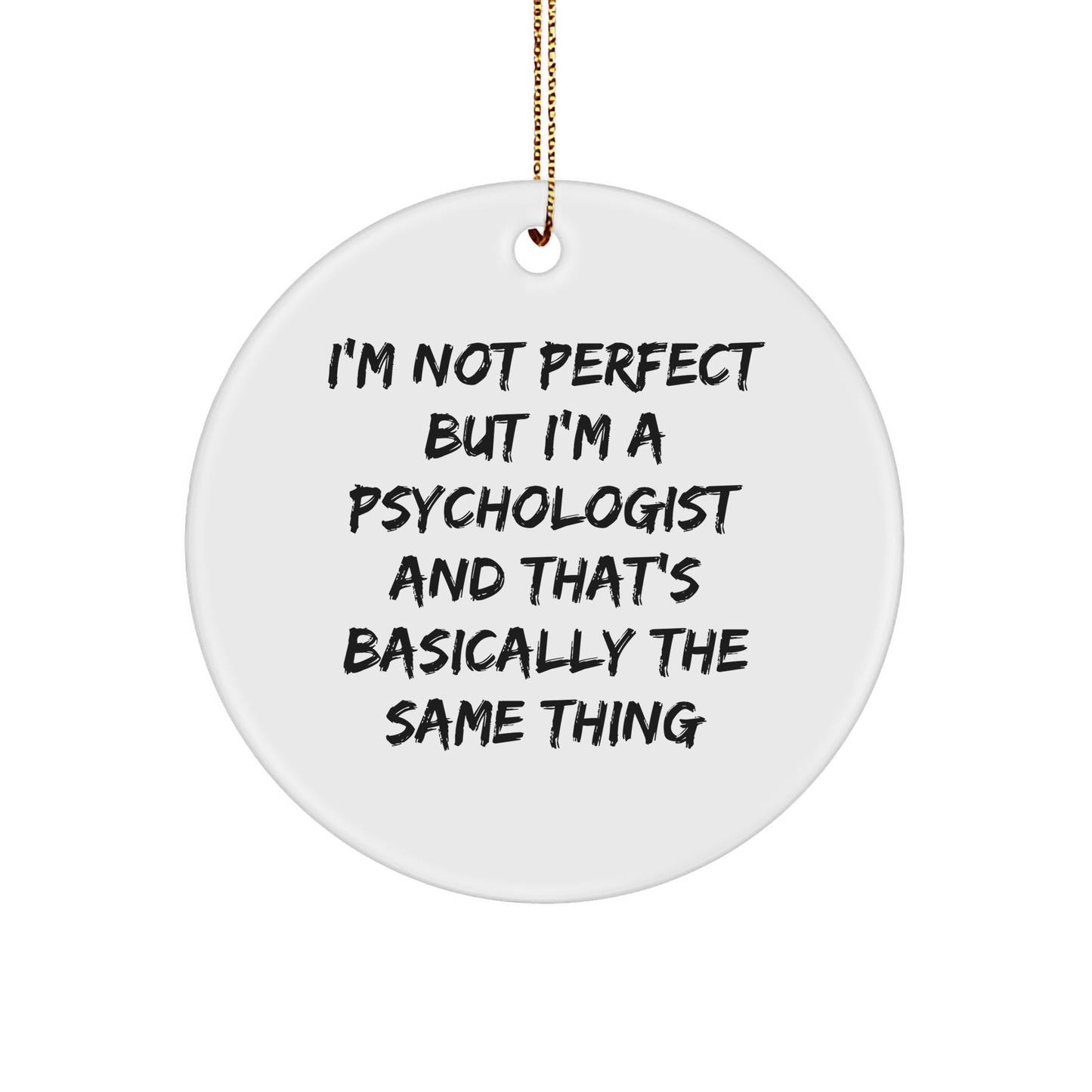 Funny Psychologist Gifts for Men from Friends - 'I'm Not Perfect But I'm A Psychologist And That's Basically The Same Thing' Circle Ornament for Christmas