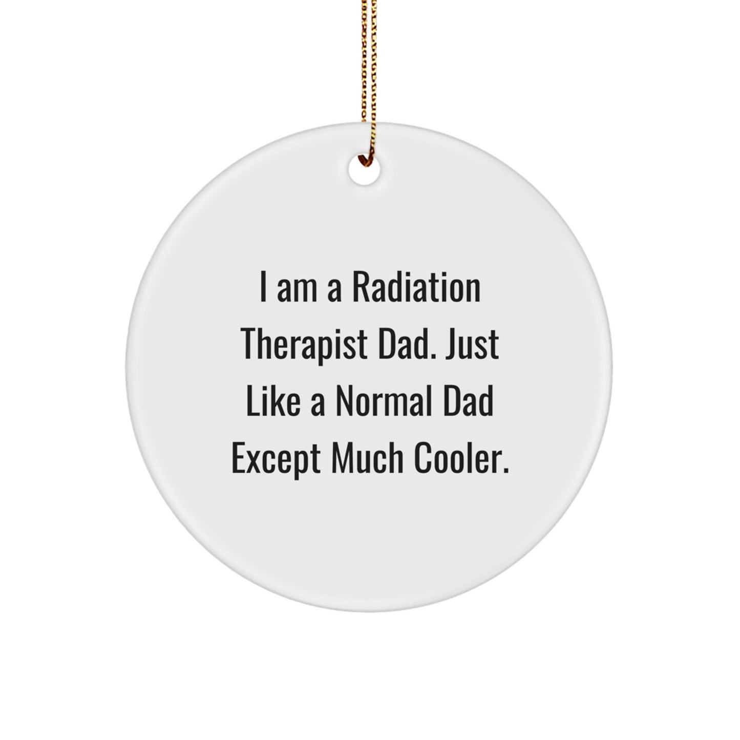 Funny Radiation Therapist Dad Gifts, Circle Ornament for Radiation Therapist, Christmas Unique Gifts from Dad to Radiation Therapist
