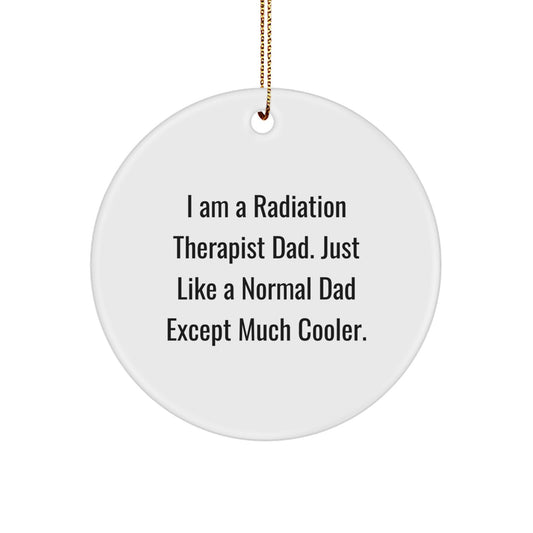 Funny Radiation Therapist Dad Gifts, Circle Ornament for Radiation Therapist, Christmas Unique Gifts from Dad to Radiation Therapist