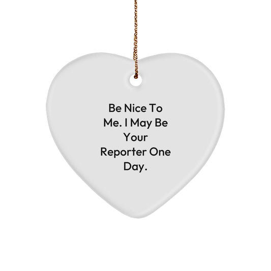 Funny Reporter Heart Ornament Gifts from Friends to Reporter, Be Nice To Me. I May Be Your Reporter One Day., Heart Shaped, Christmas Unique Gifts