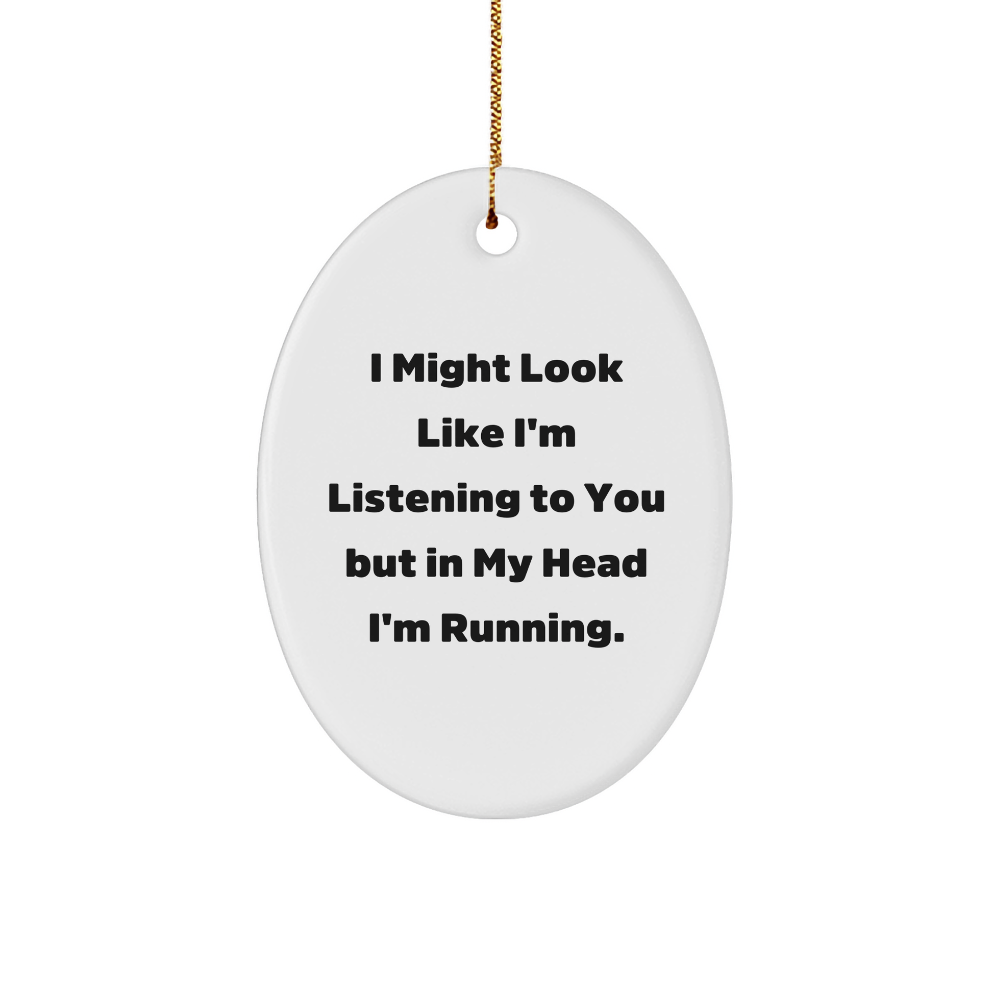 Funny Running Gifts for Friends - Oval Ornament, 'I Might Look Like I'm Listening...'