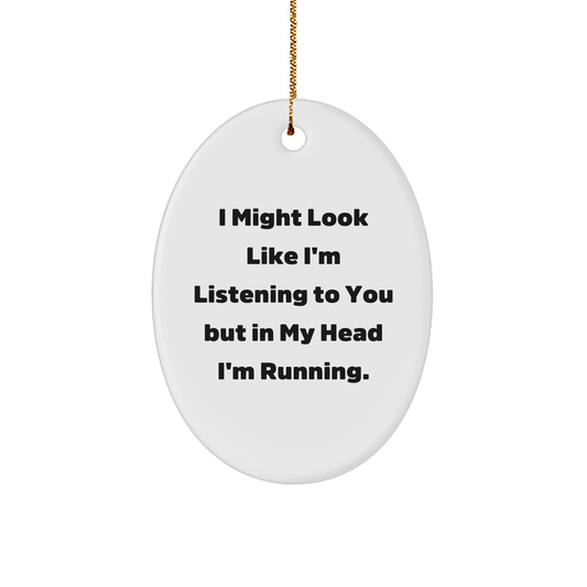 Funny Running Gifts for Friends - Oval Ornament, 'I Might Look Like I'm Listening...'