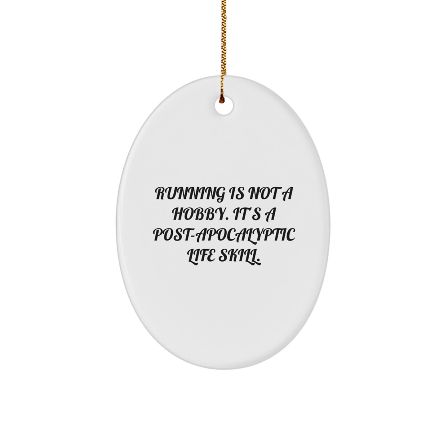 Funny Running Oval Ornament Gifts from Men to Running Friends for Christmas - 'Running Is Not A Hobby. It's A Post-apocalyptic Life Skill.'