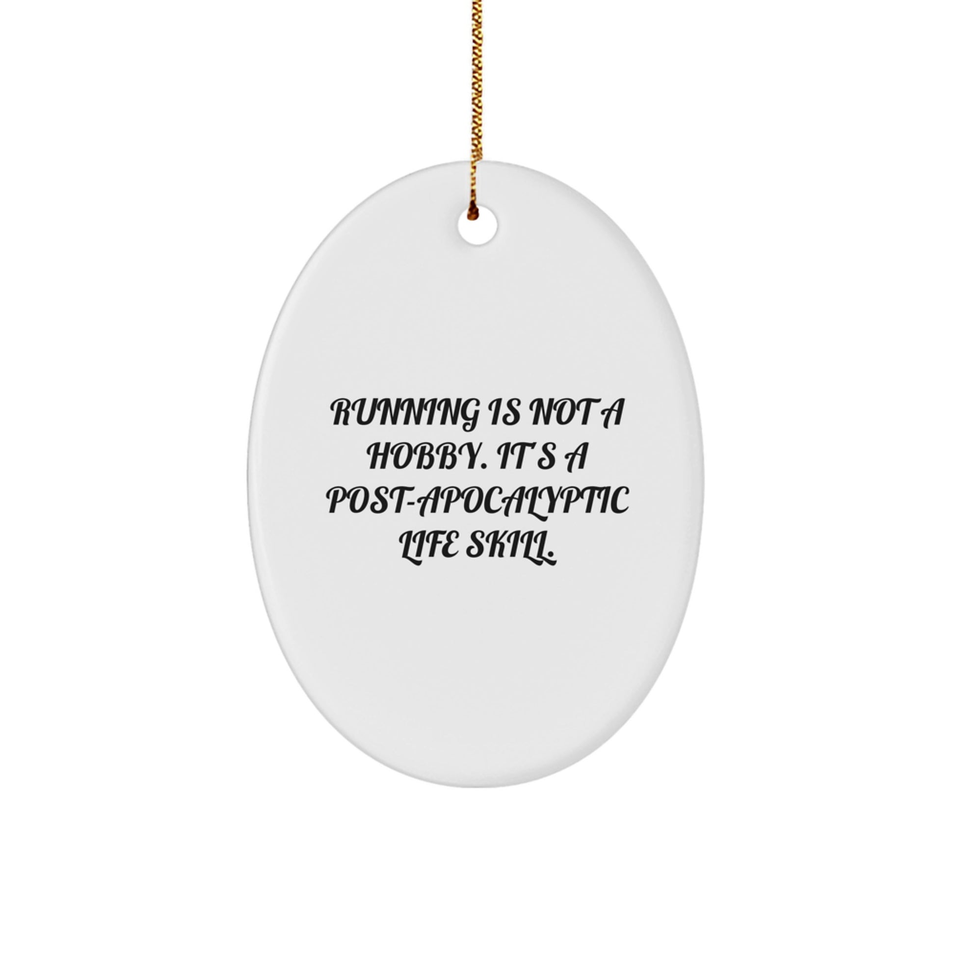 Funny Running Oval Ornament Gifts from Men to Running Friends for Christmas - 'Running Is Not A Hobby. It's A Post-apocalyptic Life Skill.'