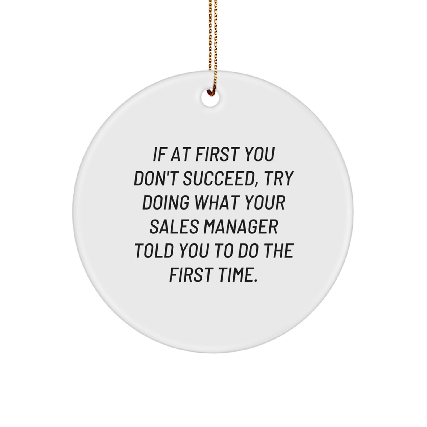 Funny Sales Manager Gifts from Friends, Christmas Circle Ornament with 'If At First You Don't Succeed, Try Doing What Your Sales Manager Told You To Do The First Time.' Quote, Gifts for Sales Manager