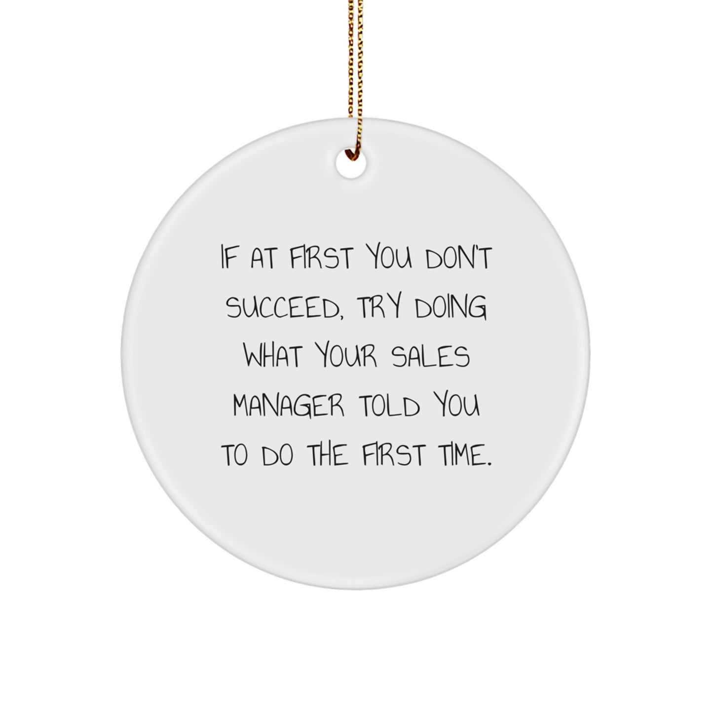 Funny Sales Manager Gifts from Friends - Circle Ornament for Christmas 'If At First You Don't Succeed, Try Doing What Your Sales Manager Told You To Do The First Time.'