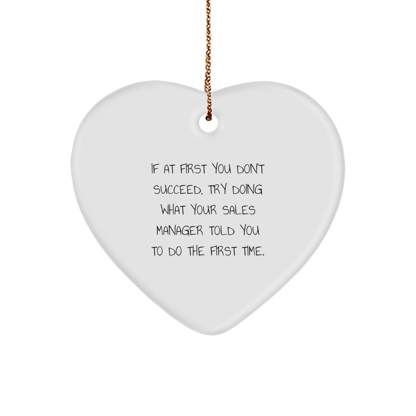 Funny Sales Manager Gifts from Friends for Christmas - 'If At First You Don't Succeed, Try Doing What Your Sales Manager Told You To Do The First Time.' Heart Ornament