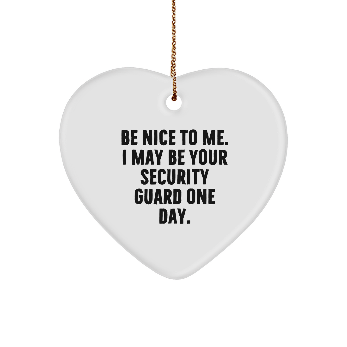 Funny Security Guard Heart Ornament - 'Be Nice To Me. I May Be Your Security Guard One Day.' Quote, Christmas Gifts