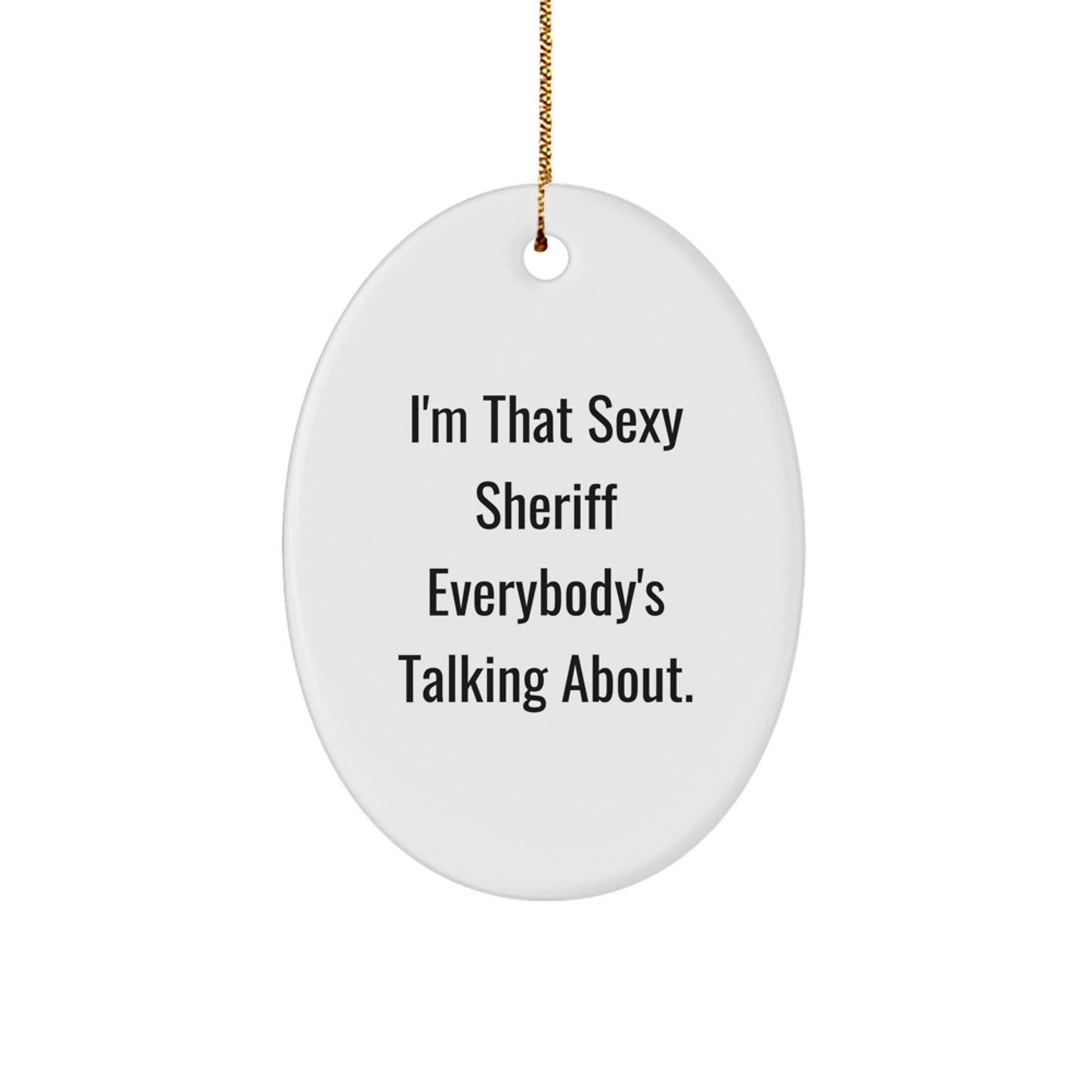 Funny Sheriff Oval Ornament Gifts for Men, 'I'm That Sexy Sheriff Everybody's Talking About' Christmas Decor, Oval Shaped Sheriff Gifts from Friends, Coworkers, Family