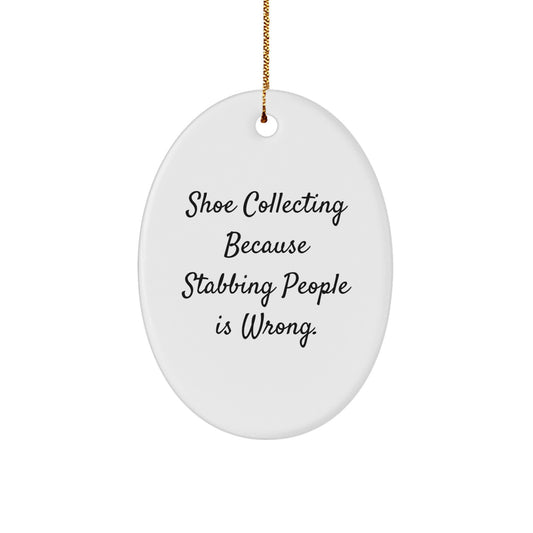 Funny Shoe Collecting Gifts for Friends - Oval Ornament with 'Shoe Collecting Because Stabbing People Is Wrong.' - Christmas Unique Gifts from Friends