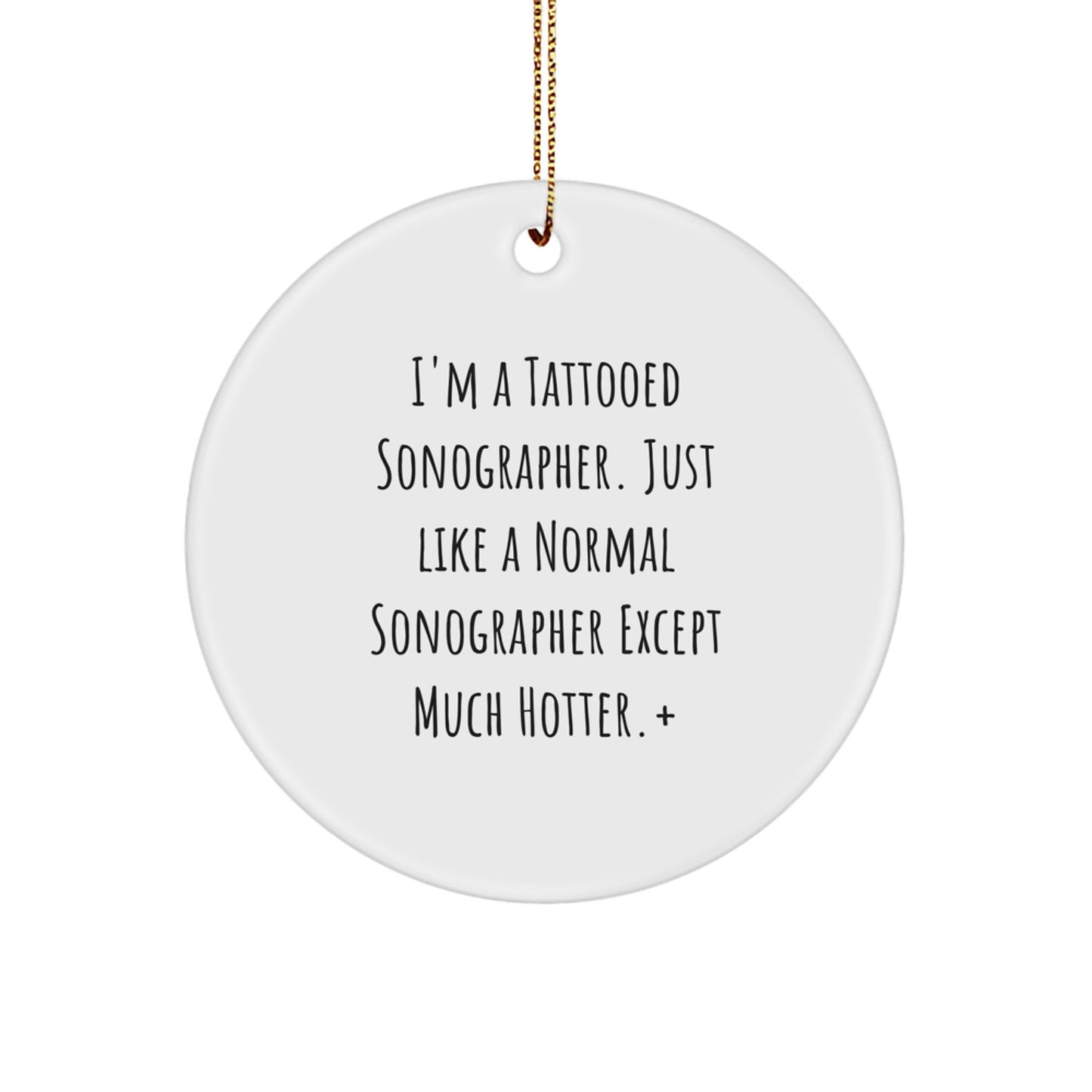 Funny Sonographer Gifts - I'm A Tattooed Sonographer. Just Like A Normal Sonographer Except Much Hotter.+, Circle Ornament for Christmas