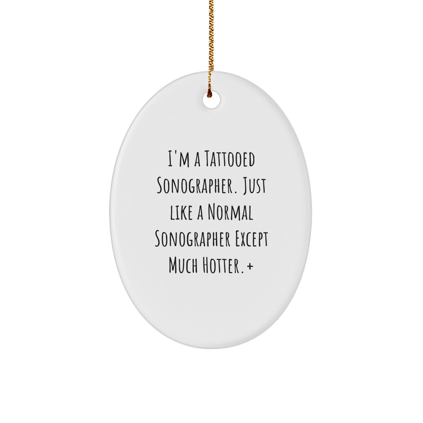 Funny Sonographer Gifts from Friends - I'm A Tattooed Sonographer. Just Like A Normal Sonographer Except Much Hotter.+, Oval Ornament for Christmas