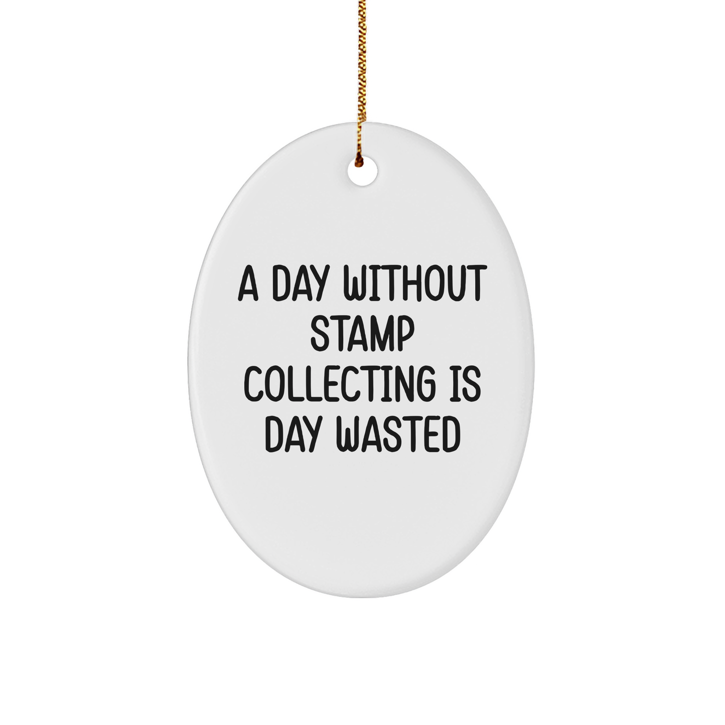 Funny Stamp Collecting Gifts from Friends - 'A Day Without Stamp Collecting Is Day Wasted' Oval Ornament for Stamp Collecting Enthusiasts, Gifts for Men, Women, Family, Christmas Unique Gifts