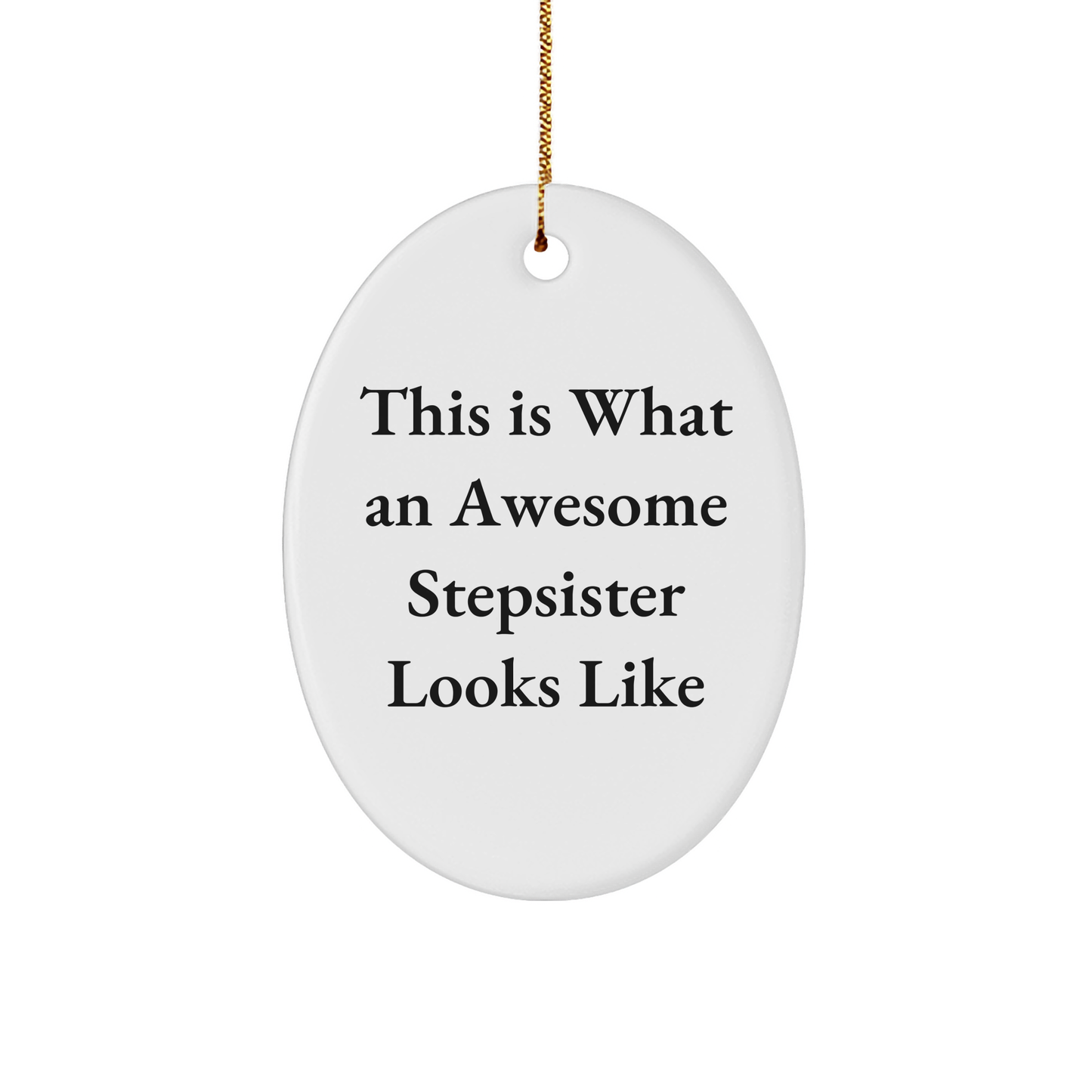 Funny Stepsister Oval Ornament Gifts from Men to Gifts for Awesome Stepsisters on Christmas, This Is What An Awesome Stepsister Looks Like, Oval Ornament, and More