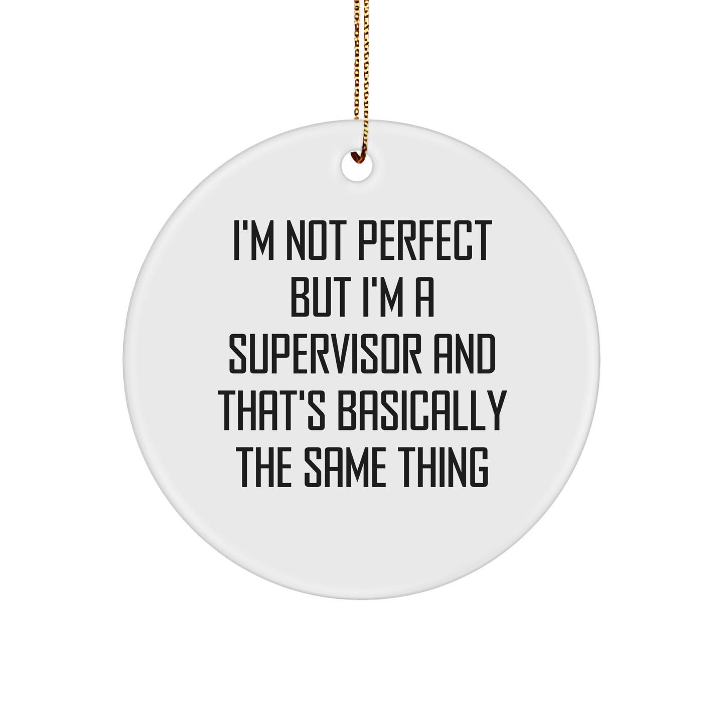 Funny Supervisor Christmas Unique Gifts from Coworkers, 'I'm Not Perfect But I'm A Supervisor And That's Basically The Same Thing' Circle Ornament for Supervisor