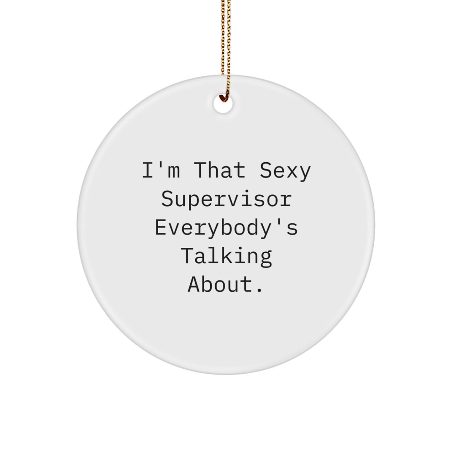 Funny Supervisor Gifts from Friends, 'I'm That Sexy Supervisor Everybody's Talking About.' Circle Ornament for Christmas
