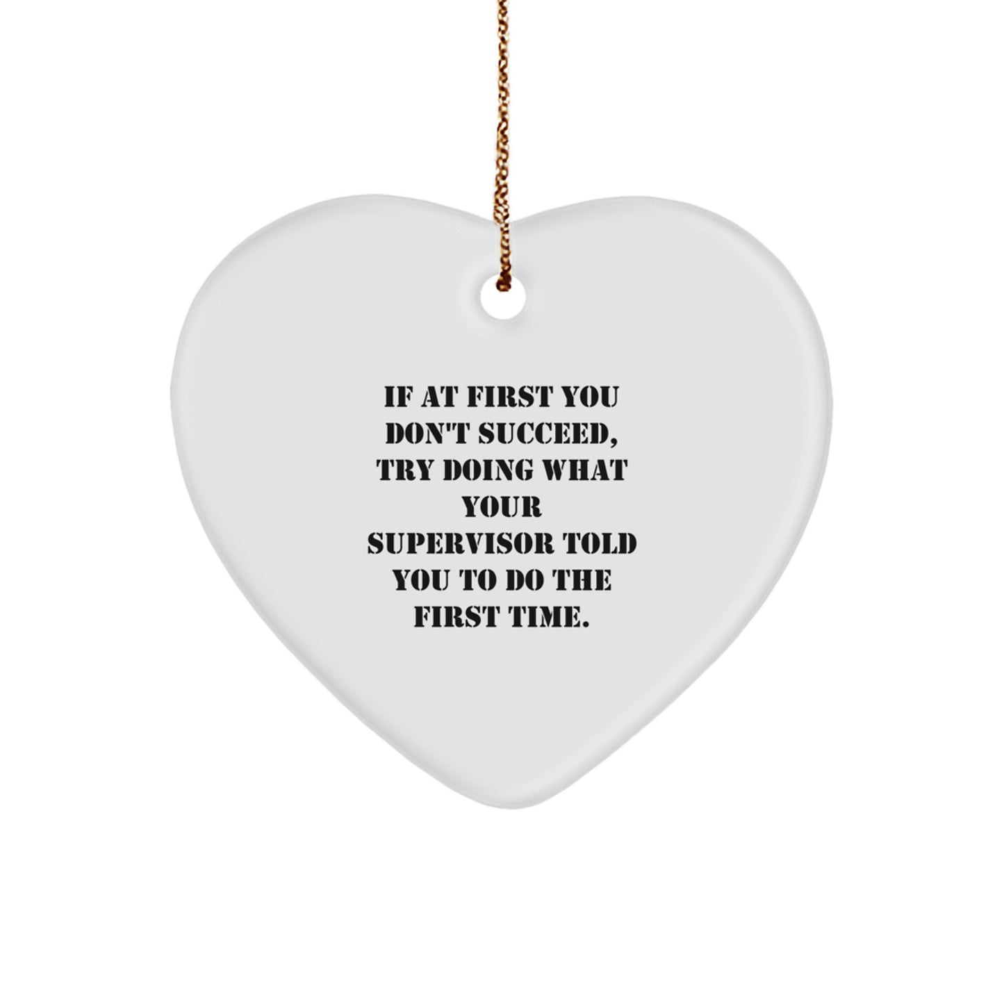 Funny Supervisor Gifts from Friends for Christmas - Heart Ornament with Quote 'If At First You Don't Succeed, Try Doing What Your Supervisor Told You To Do The First Time.' - Gifts for Supervisor