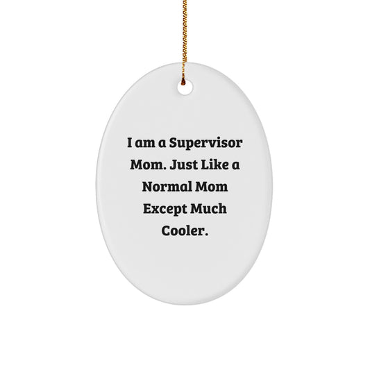 Funny Supervisor Mom Gifts, Oval Ornament, 'I Am A Supervisor Mom. Just Like A Normal Mom Except Much Cooler.' Gifts from Mom to Supervisor, Christmas Unique Gifts