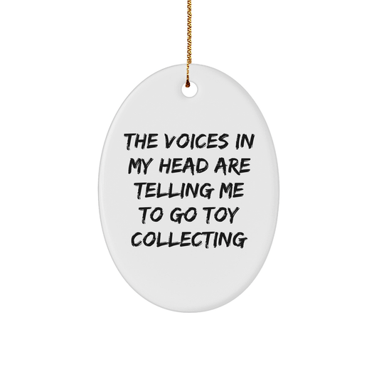 Funny Toy Collecting Oval Ornament, Gifts from Friends, Family, or Coworkers for Toy Collecting Men and Women, Christmas Unique Presents, 'The Voices In My Head Are Telling Me To Go Toy Collecting'