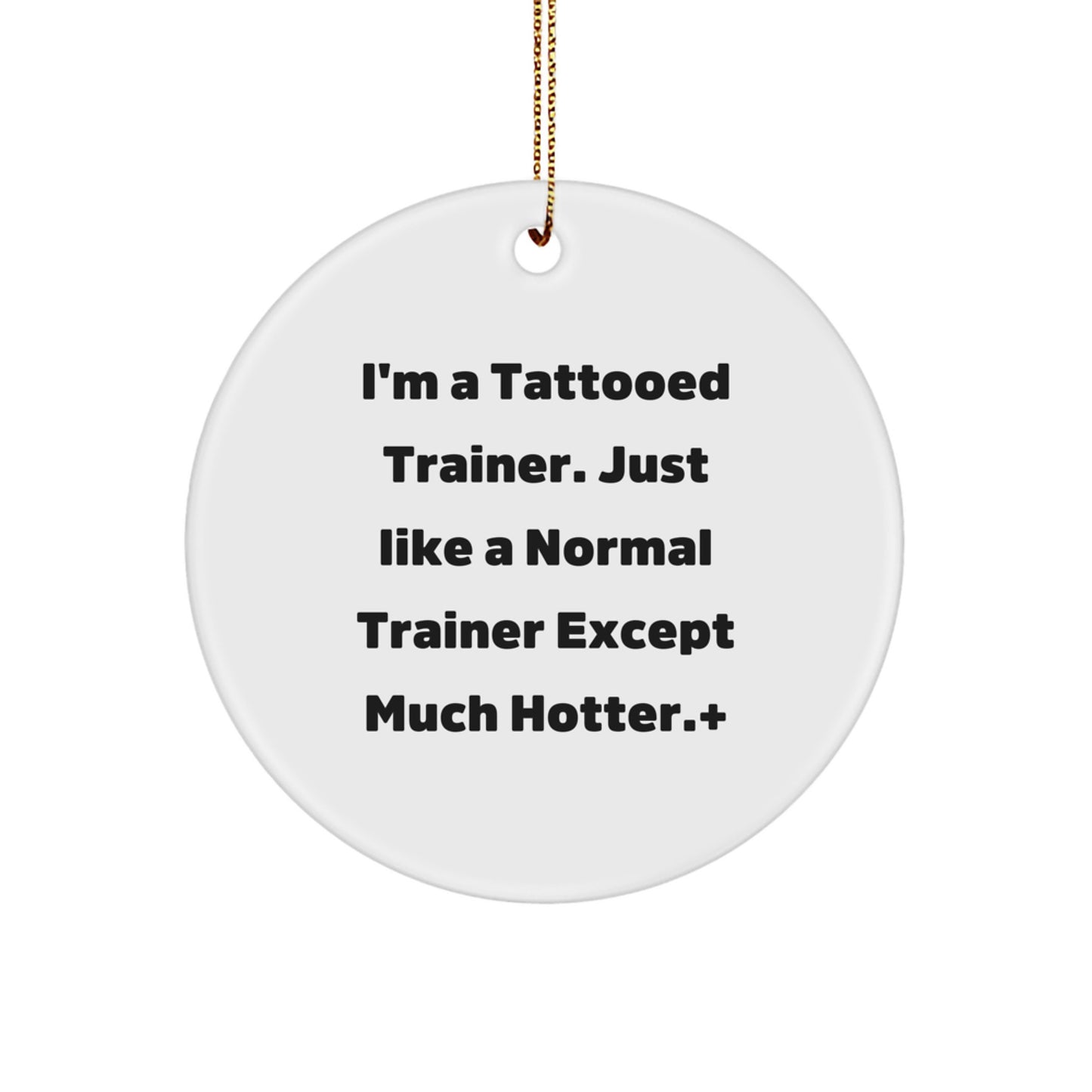 Funny Trainer Gifts from Friends for Men and Women - I'm A Tattooed Trainer... Circle Ornament for Christmas
