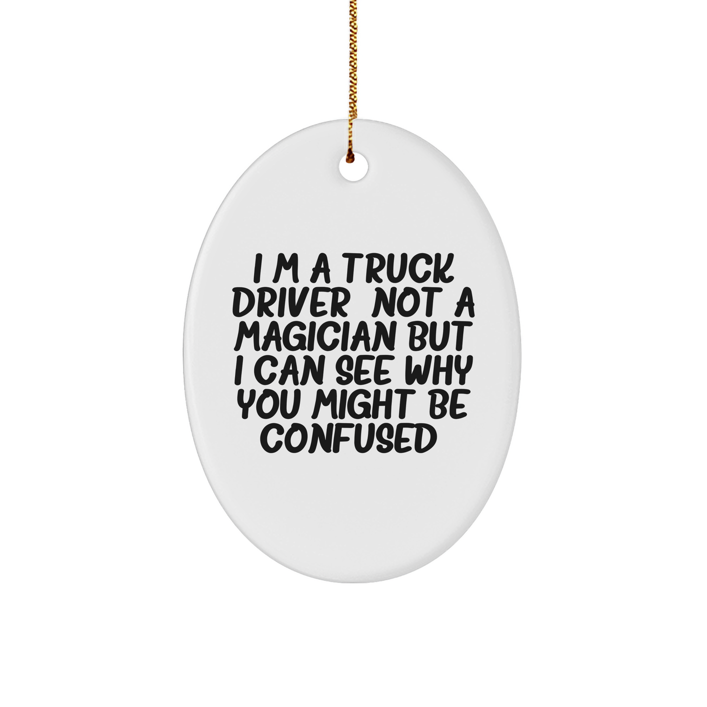 Funny Truck Driver Gifts from Friends - 'I'm A Truck Driver. Not A Magician... Oval Ornament for Christmas