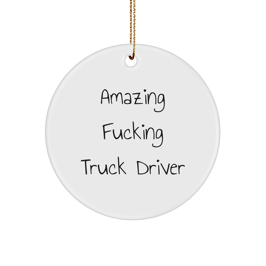 Funny Truck Driver Gifts from Friends for Christmas Circle Ornament, 'Amazing F-king Truck Driver' Quote