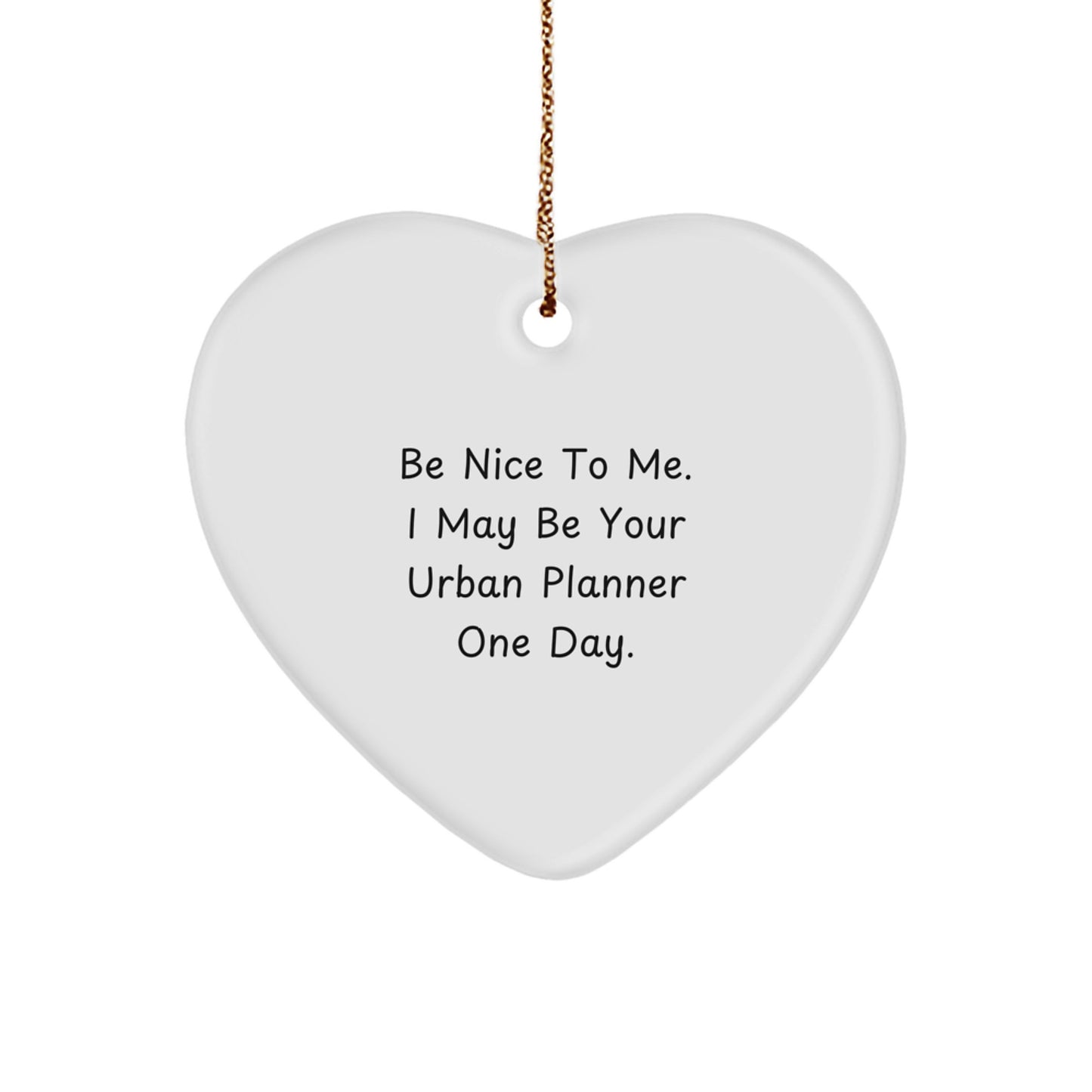 Funny Urban Planner Gifts - 'Be Nice To Me. I May Be Your Urban Planner One Day.' Heart Ornament for Urban Planner, Men, Women, Friends, Coworkers, Family, Christmas Unique Gifts from Friends