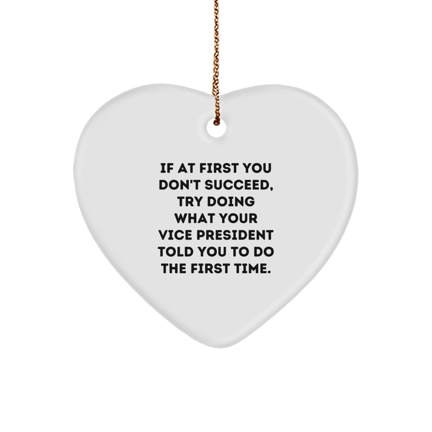 Funny Vice President Gifts, If At First You Don't Succeed, Try Doing What Your Vice President Told You To Do The First Time., Heart Ornament, Gifts from Men to Vice President, Christmas Unique Gifts