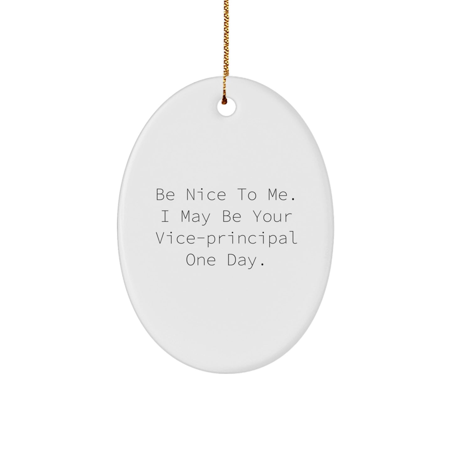Funny Vice-principal Gift, Oval Ornament with Be Nice To Me Quote, Gifts from Men to Vice-principal, Christmas Unique Gifts