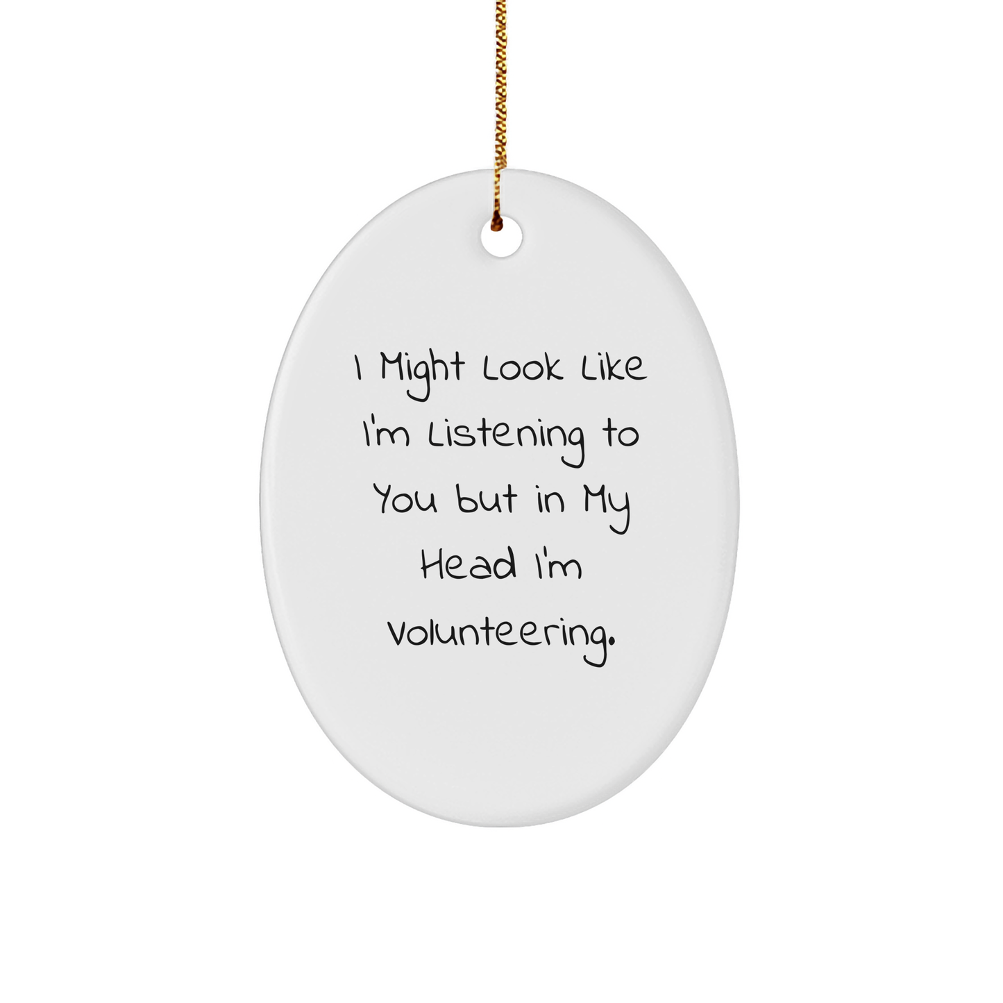 Funny Volunteering Gifts from Friends for Christmas - 'I Might Look Like I'm Listening To You But In My Head I'm Volunteering.' Oval Ornament