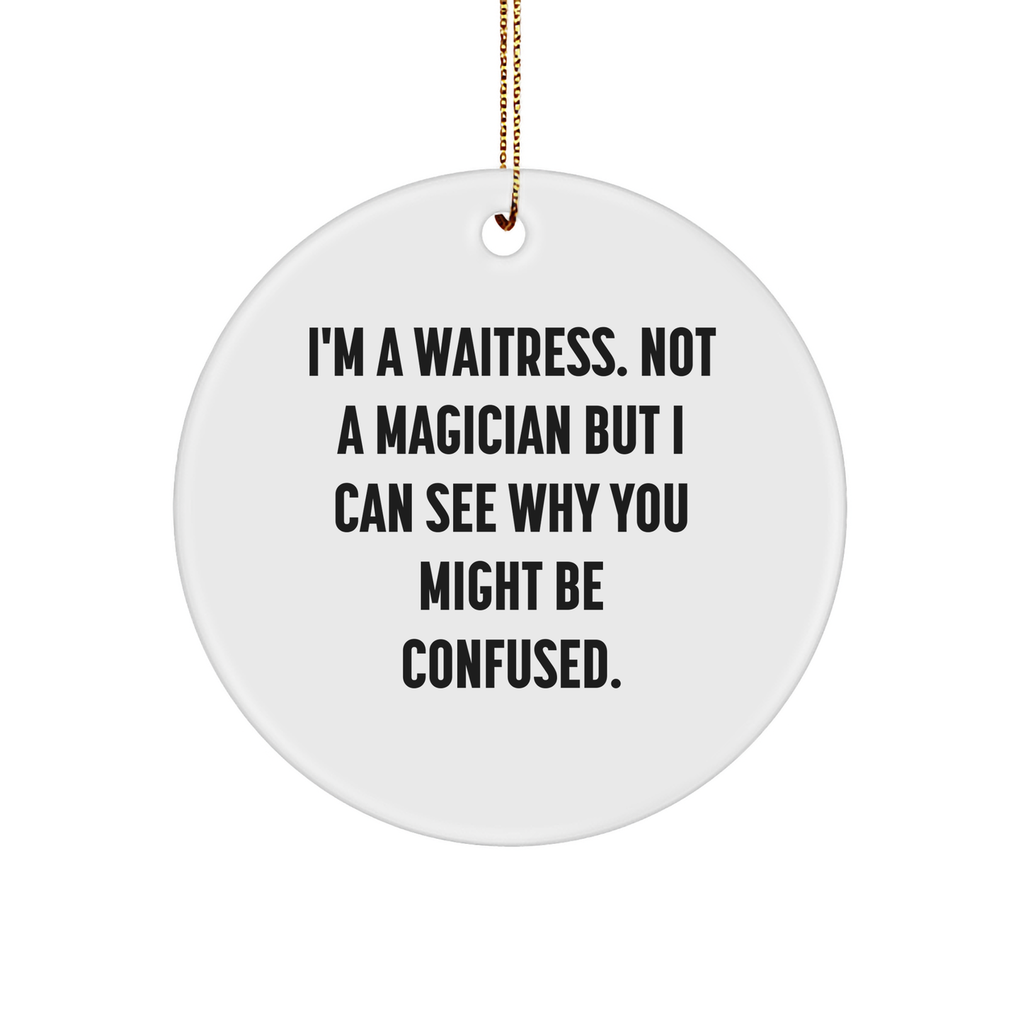 Funny Waitress Gifts from Friends to Coworkers - 'I'm A Waitress. Not A Magician...' Circle Ornament, White, Christmas
