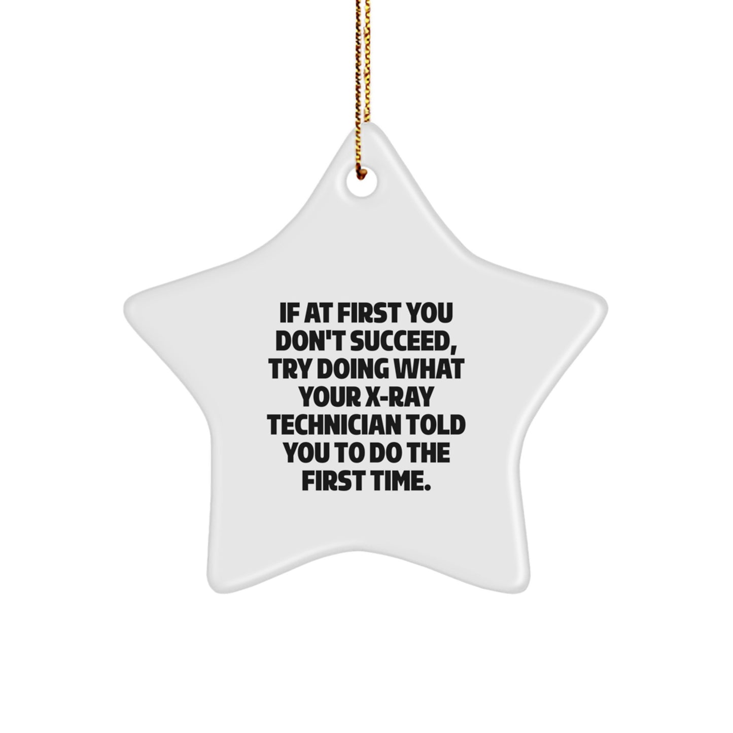 Funny X-Ray Technician Gifts from Friends, X-Ray Technician Star Ornament, If At First You Don't Succeed, Try Doing What Your X-ray Technician Told You To Do The First Time., Christmas Unique Gifts