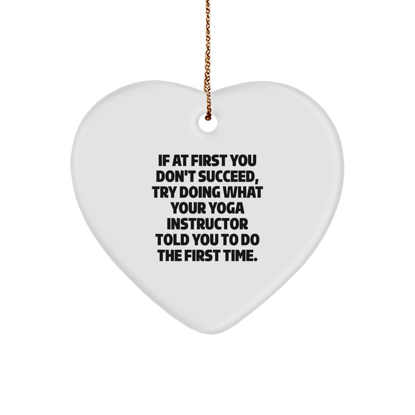 Funny Yoga Instructor Gifts from Men to Women - Heart Ornament for Christmas - 'If At First You Don't Succeed, Try Doing What Your Yoga Instructor Told You To Do The First Time.'