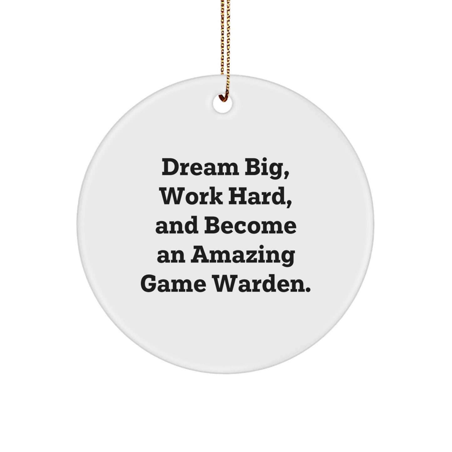 Game Warden Gifts from Friends, 'Dream Big, Work Hard, And Become An Amazing Game Warden.' Circle Ornament for Christmas