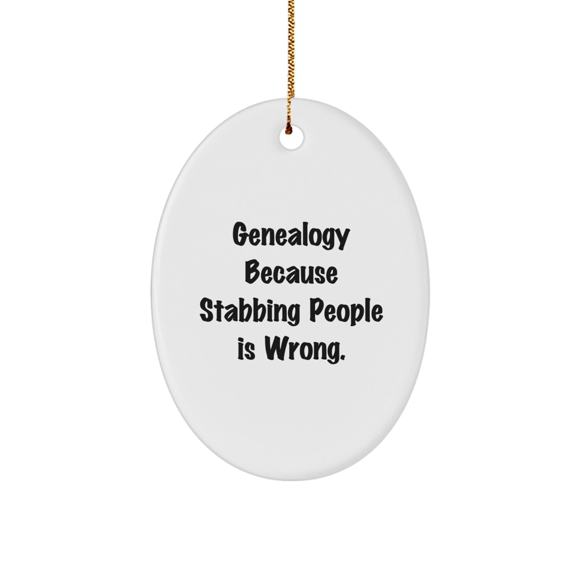 Genealogy Gifts for Christmas, Funny Oval Ornament with 'Genealogy Because Stabbing People Is Wrong.' Quote, Gifts from Family for Genealogy Enthusiasts