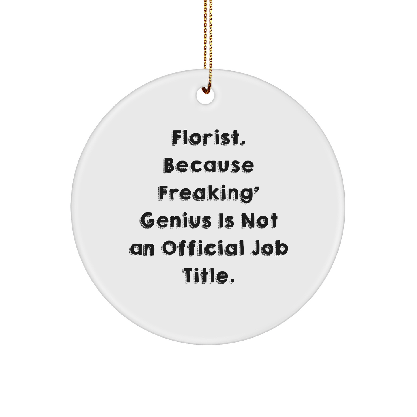 Gifts from Florists for Florists - 'Florist. Because Freaking' genius Is Not An Official Job Title.' Quote Circle Ornament, White, Christmas