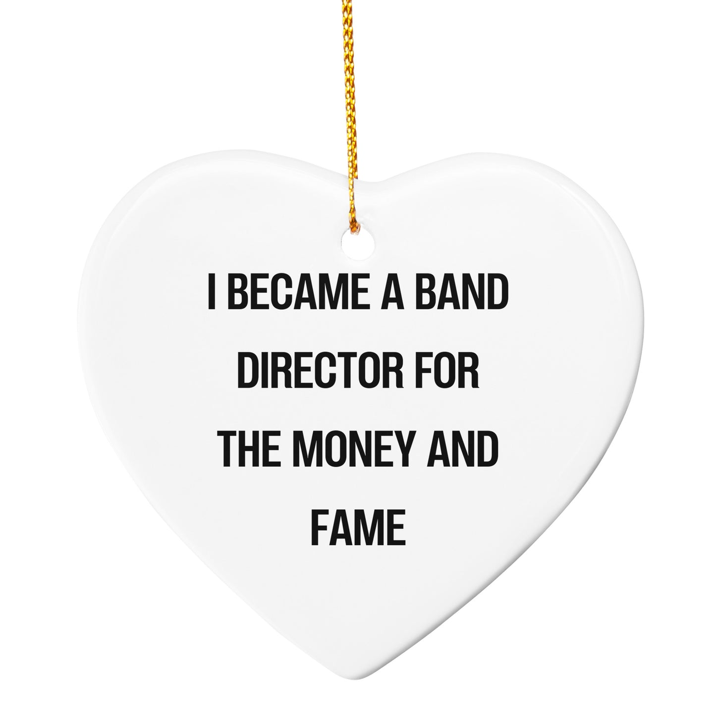 Gifts from Friends - Band Director Heart Ornament, I Became A Band Director For The Money And Fame Funny Quote, - Mallard Moon Gift Shop