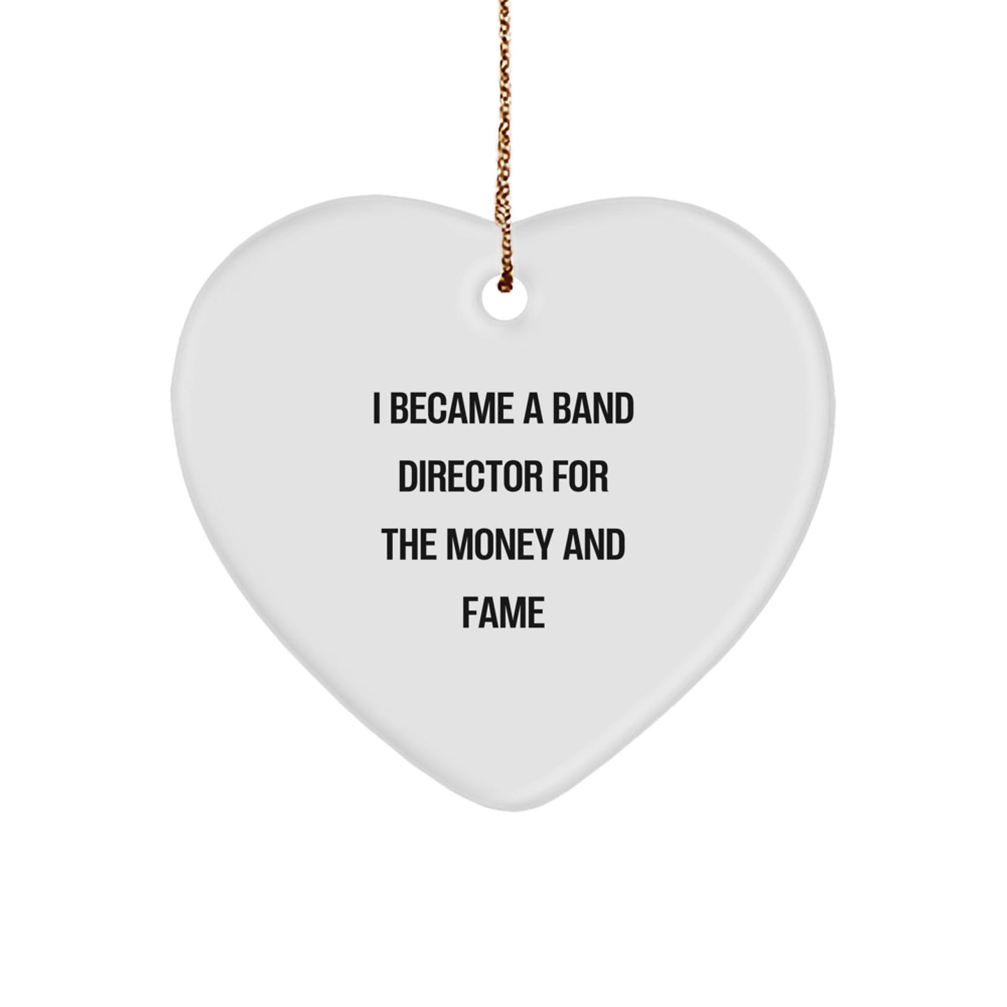 Gifts from Friends - Band Director Heart Ornament, I Became A Band Director For The Money And Fame Funny Quote, White Heart Shaped, Christmas Unique Gifts for Men - Image 1