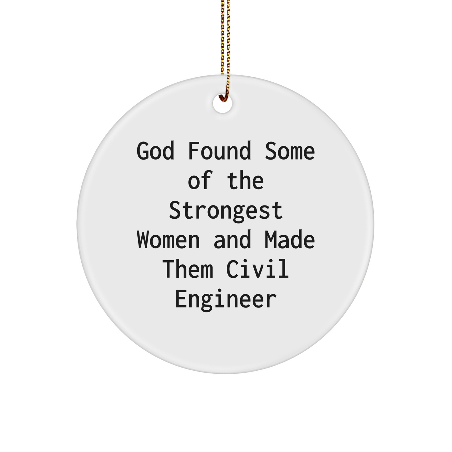 Gifts from Friends for Civil Engineer - 'God Found Some Of The Strongest Women And Made Them Civil Engineer' Circle Ornament, Christmas Unique Gifts, Circle Shaped