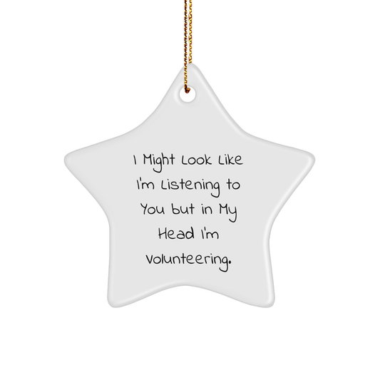 Gifts from Friends for Volunteering Enthusiasts - Funny Star Ornament, I Might Look Like I'm Listening To You But In My Head I'm Volunteering., Christmas Unique Gifts for Men, Women, and Coworkers