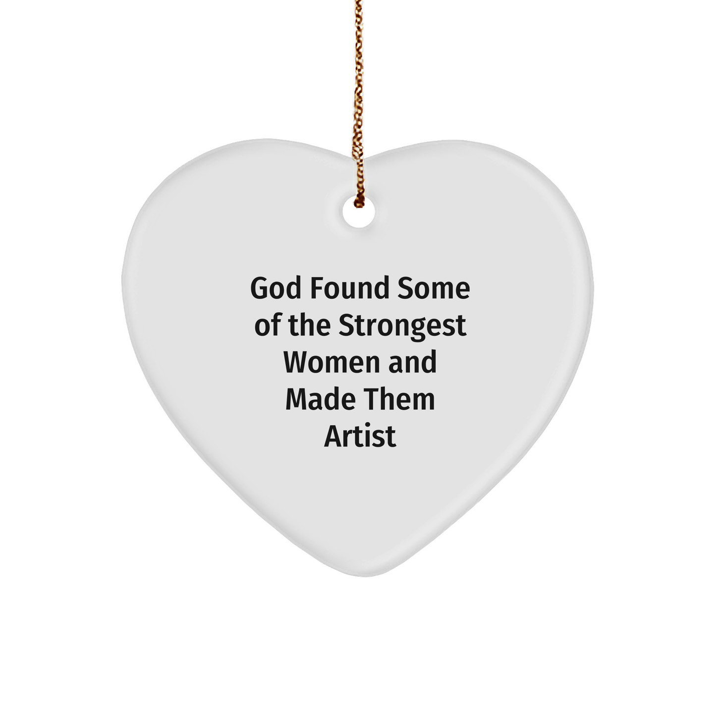 Funny Artist Gifts from Friends, Heart Ornament for Christmas, God Found Some Of The Strongest Women And Made Them Artists, 'Artist' Heart-Shaped Decoration - Image 1