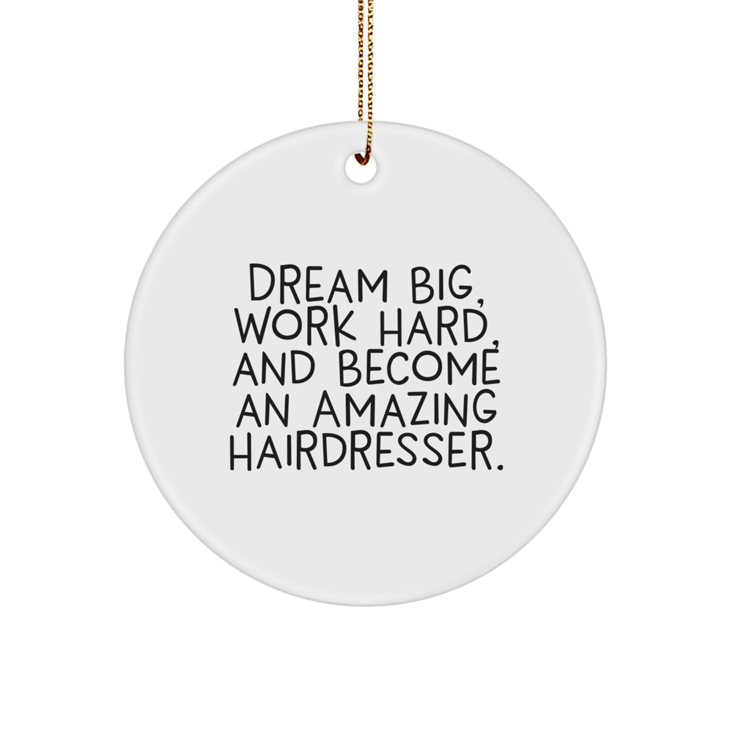 Hairdresser Gifts for Christmas - 'Dream Big, Work Hard, And Become An Amazing Hairdresser.' Circle Ornament from Friends